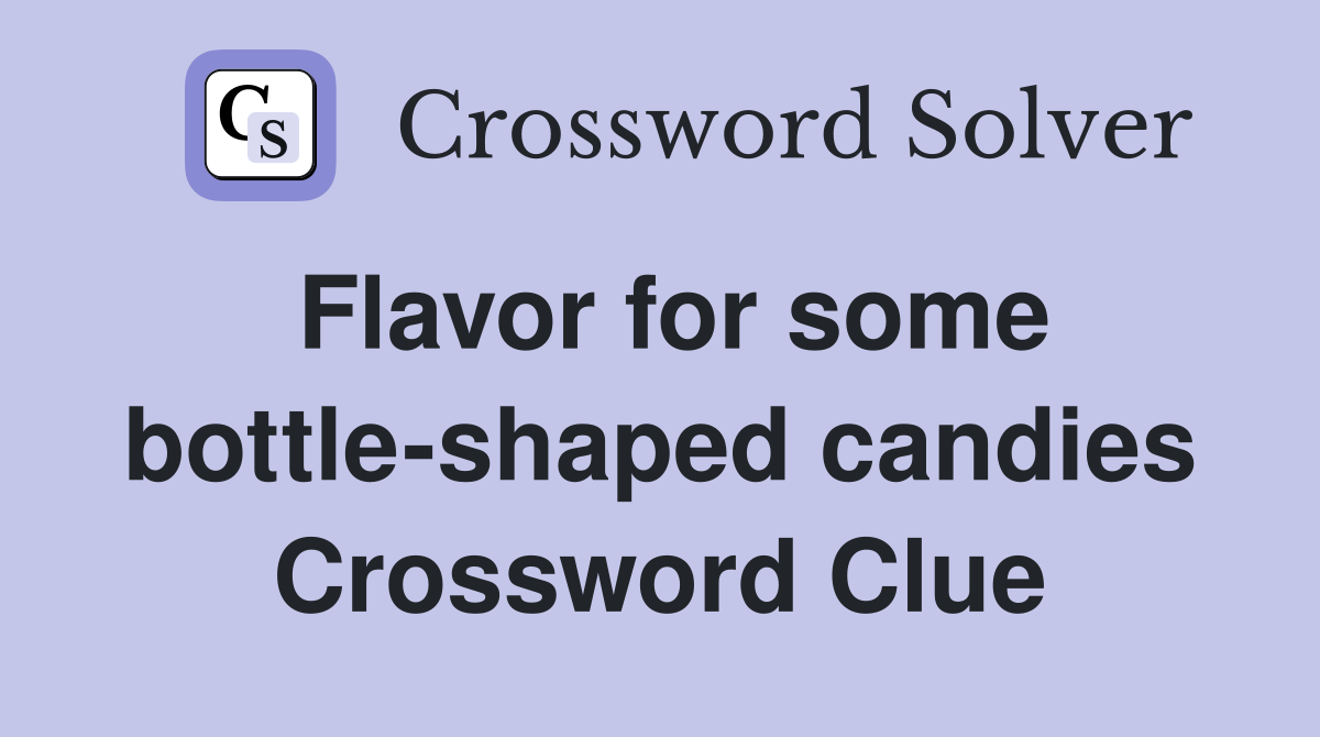 Flavor for some bottleshaped candies Crossword Clue Answers
